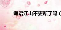 媚語江山不更新了嗎(媚語江山)