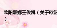 歐陽娜娜王俊凱(關于歐陽娜娜王俊凱的簡介)