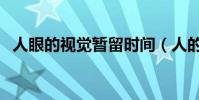 人眼的視覺暫留時間(人的視覺暫留時間)