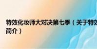 特效化妝師大對決第七季(關于特效化妝師大對決第七季的簡介)