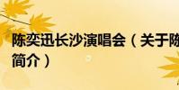 陳奕迅長沙演唱會(關于陳奕迅長沙演唱會的簡介)