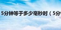 5分鐘等于多少毫秒時(5分鐘等于多少毫秒)