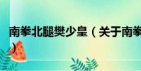 南拳北腿樊少皇(關于南拳北腿樊少皇的簡介)