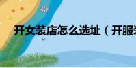 開女裝店怎么選址(開服裝店如何選址)