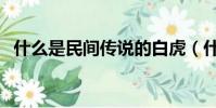 什么是民間傳說的白虎(什么是民間傳說)