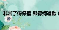非常了得停播 郭德綱道歉(非常了得停播)