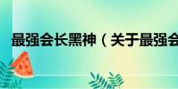 最強會長黑神(關于最強會長黑神的簡介)