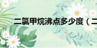 二氯甲烷沸點多少度(二氯甲烷沸點)