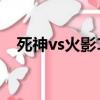 死神vs火影175人物版（死神vs火影1 7）