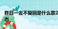 昨日一去不復回是什么歌2聽晚婚的人什么心態