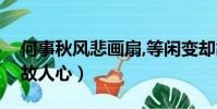 何事秋風悲畫扇,等閑變卻故人心(等閑變卻故人心)