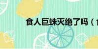 食人巨蛛滅絕了嗎(食人巨蛛)