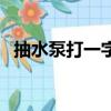 抽水泵打一字謎底是什么（抽水泵打一字）