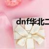 dnf華北二區是跨幾（dnf華北二區）