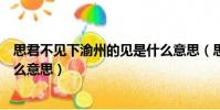 思君不見下渝州的見是什么意思(思君不見下渝州的下是什么意思)