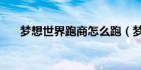 夢想世界跑商怎么跑(夢想世界跑商)