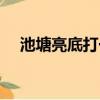 池塘亮底打一字為什么是汗（池塘亮底）