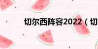 切爾西陣容2022(切爾西陣容)