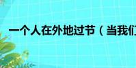 一個人在外地過節(當我們在外地過節時)