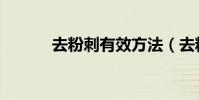 去粉刺有效方法(去粉刺方法)