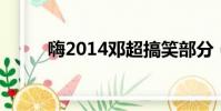 嗨2014鄧超搞笑部分(嗨 2014)