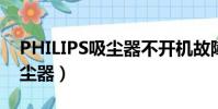 PHILIPS吸塵器不開機故障維修(philips吸塵器)