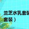 蘭芝水乳套裝里面送的三瓶是什么（蘭芝水乳套裝）