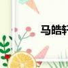 馬皓軒寧鄉哪里的（馬皓軒）