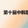 第十屆中韓歌會完整版（第十屆中韓歌會）