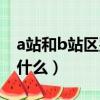 a站和b站區別是什么知乎（a站和b站區別是什么）