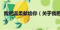 我把溫柔獻給你(關于我把溫柔獻給你的簡介)