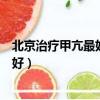 北京治療甲亢最好的醫院是哪家（北京哪家醫院治療甲亢最好）