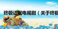 終極證據電視劇(關于終極證據電視劇的簡介)