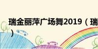 瑞金麗萍廣場舞2019(瑞金麗萍廣場舞街舞)