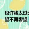 也許我太過天真以為奇跡會發生,終有一天,希望不再奢望
