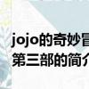 jojo的奇妙冒險第三部（關于jojo的奇妙冒險第三部的簡介）