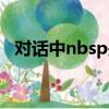 對話中nbsp是什么意思（nbsp什么意思）