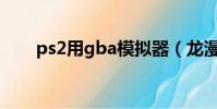 ps2用gba模擬器(龍漫ps2模擬器)