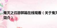 鬼滅之刃游郭篇在線觀看(關于鬼滅之刃游郭篇在線觀看的簡介)