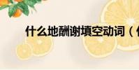 什么地酬謝填空動詞(什么地酬謝)