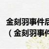 金刻羽事件后續報道媒體如何看待金刻羽事件（金刻羽事件）