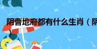 陰曹地府都有什么生肖(陰曹地府指什么生肖)