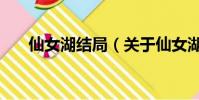 仙女湖結局(關于仙女湖結局的簡介)