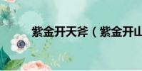 紫金開天斧(紫金開山斧易爆點)