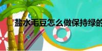 鹽水毛豆怎么做保持綠的(鹽水毛豆)