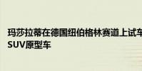 瑪莎拉蒂在德國紐伯格林賽道上試車了備受期待的Levante SUV原型車