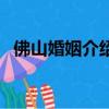 佛山婚姻介紹所哪個好（佛山婚姻介紹所）