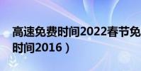 高速免費時間2022春節免費時間(高速免費時間2016)