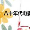 八十年代電影（關于八十年代電影的簡介）