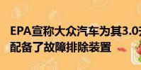 EPA宣稱大眾汽車為其3.0升TDI V6動力總成配備了故障排除裝置